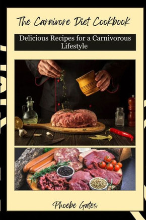 The Carnivore Diet Cookbook: Delicious Recipes for a Carnivorous Lifestyle