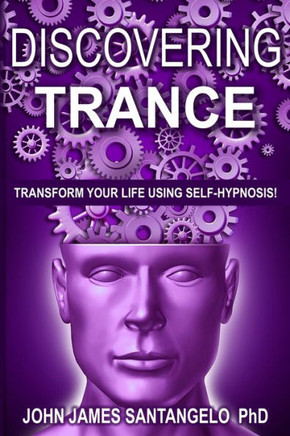Discovering Trance: Transform Your Life Using Self-Hypnosis