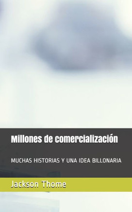 Millones de comercialización: Muchas Historias Y Una Idea Billonaria
