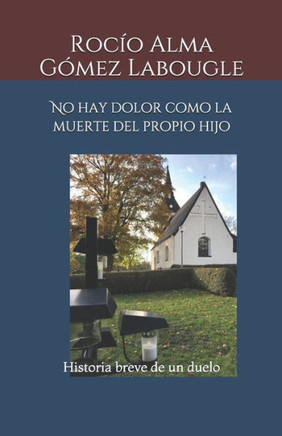No hay dolor como la muerte del propio hijo: Historia breve de un duelo