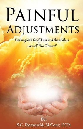 Painful Adjustments: Dealing with grief, loss and the endless pain of No Closure! Painful Adjustments: Dealing with grief, loss and the endless pain of No Closure!