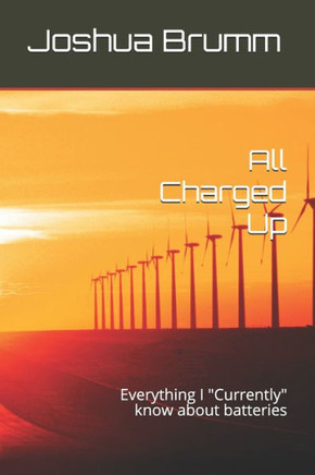 All Charged Up: Everything I ""Currently"" know about batteries