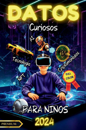 Datos Curiosos Para Niños: ILUSTRADO A FULL COLOR: Tecnologia - Criptomonedas - Inteligencia Artificial - NFT y el Espacio Exterior los datos mas