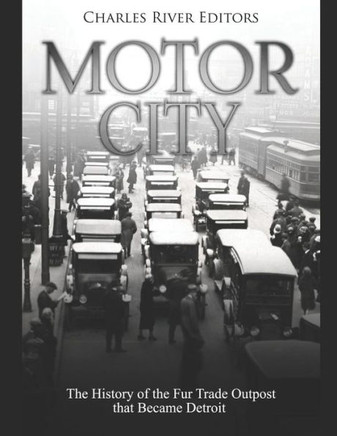 Motor City: The History Of The Fur Trade Outpost That Became Detroit - 9781097779444