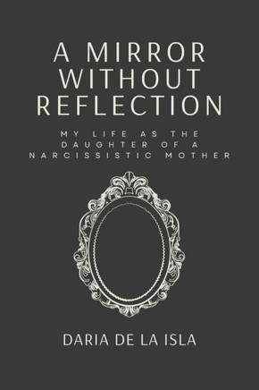 A Mirror Without Reflection: My Life as the Daughter of a Narcissistic Mother