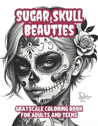 Sugar Skull Beauties - Grayscale Coloring Book for Adults and Teens: 50 Illustrations of Beautiful Women and Tattoos to Color