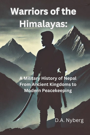 Warriors of the Himalayas: A Military History of Nepal From Ancient Kingdoms to Modern Peacekeeping
