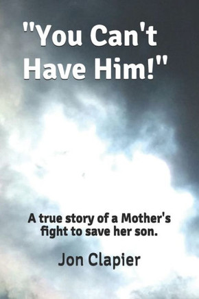 ""You Can't Have Him!"": A true story of a Mother's fight to save her son.