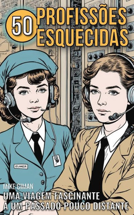 50 Profissões Esquecidas: Uma Viagem Fascinante A Um Passado Pouco Distante