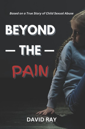 Beyond the Pain: Based on a True Story of Child Sexual Abuse