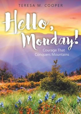 Hello, Monday!: Courage That Conquers Mountains