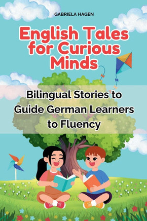 English Tales for Curious Minds: Bilingual Stories to Guide German Learners to Fluency
