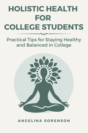 Holistic Health for College Students: Practical Tips for Staying Healthy and Balanced in College