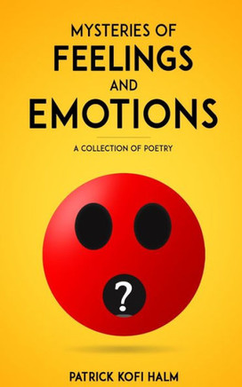 Mysteries of Feelings and Emotions: A Collection of Poetry