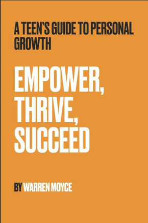 Empower, Thrive, Succeed: A Teen's Guide to Personal Growth