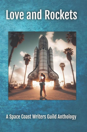 Love And Rockets: A Space Coast Writers Guild Anthology