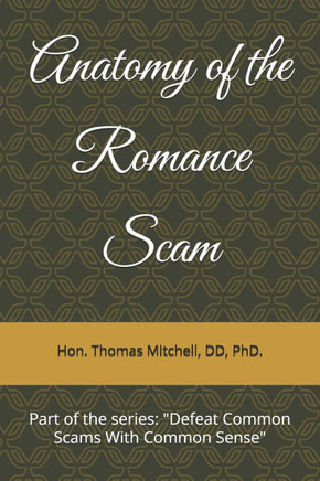 Anatomy of the Romance Scam: #1 in the series: ""Defeat Common Scams With Common Sense""