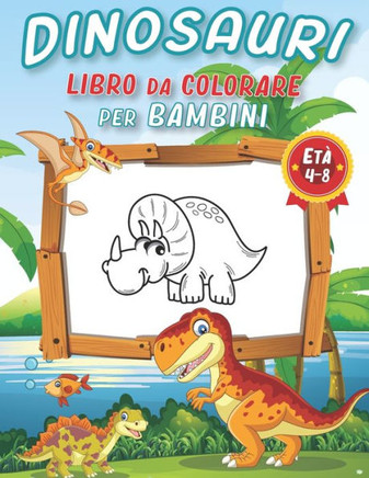 Dinosauri Libro Da Colorare Per Bambini Di Età 4 - 8 anni: 100 Pagine di Fantastici Disegni dei Dinosauri da Colorare per Sviluppare Creatività e Imm