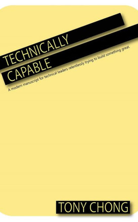 Technically Capable: A modern manuscript for technical leaders relentlessly trying to build something great.