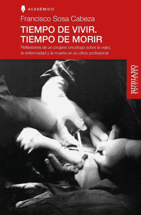 Tiempo de Vivir. Tiempo de Morir: Reflexiones de un cirujano oncólogo sobre la vejez, la enfermedad y la muerte en su oficio profesional
