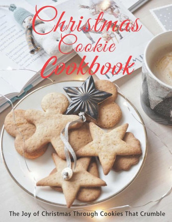 Christmas Cookie Cookbook: The Joy of Christmas Through Cookies That Crumble