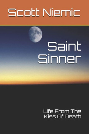 Saint Sinner: Life From The Kiss Of Death