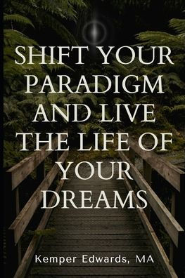 Shift Your Paradigm and Live the Life of Your Dreams