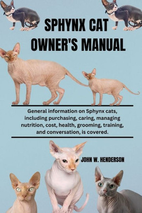 Sphynx Cat Owner's Manual: General information on Sphynx cats, including purchasing, caring, managing nutrition, cost, health, grooming, training