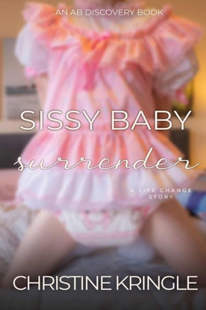 Sissy Baby Surrender: An ABDL/Sissy Baby story