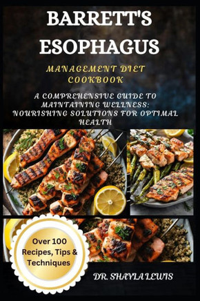Barrett's Esophagus Management Diet Cookbook: A Comprehensive Guide to Maintaining Wellness: Nourishing Solutions for Optimal Health