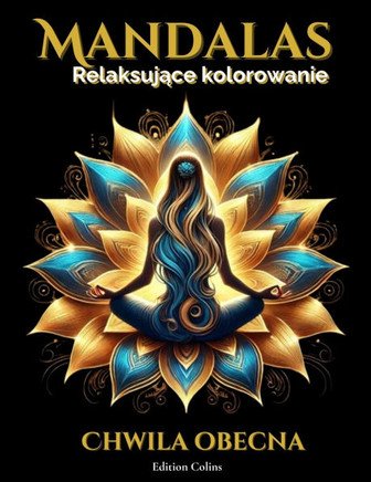 Mandalas - Chwila Obecna: Antystresowa książka do kolorowania z przeslaniem duchowym i rozwojem osobistym