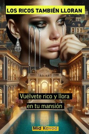 Los Ricos Tambien Lloran: Vuelvete Rico Y Llora En Tu Mansión