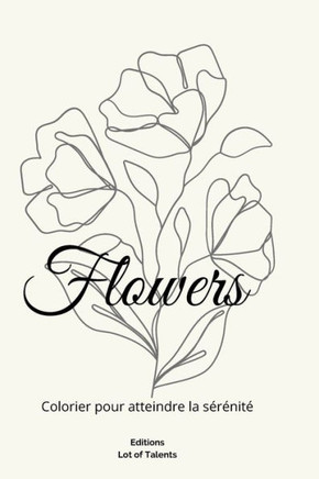Flowers: Colorier pour atteindre la sérénité - Carnet de coloriages pour femmes aux motifs floraux et notes personnelles