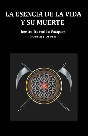 La Esencia de la Vida Y Su Muerte: Poesía Y Prosa
