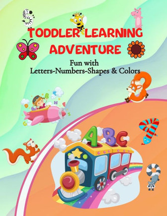 Toddler Learning Adventure: Fun with Letters-Numbers-Shapes & Colors/ Best Colorful Learning Book for Preschoolers/ Premium color pages