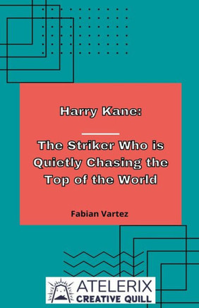 Harry Kane: The Striker Who Is Quietly Chasing The Top Of The World