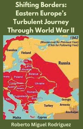 Shifting Borders: Eastern Europe's Turbulent Journey Through World War II