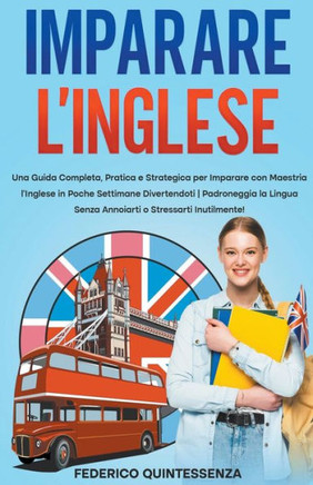 Imparare l'Inglese: Una Guida Completa, Pratica e Strategica per Imparare con Maestria l'Inglese in Poche Settimane Divertendoti Padronegg