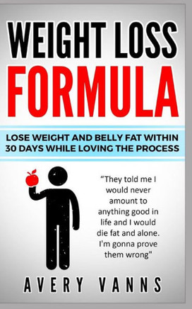 Weight Loss (Weight Loss Formula): Lose Weight And Belly Fat Within 30 Days While Loving The Process