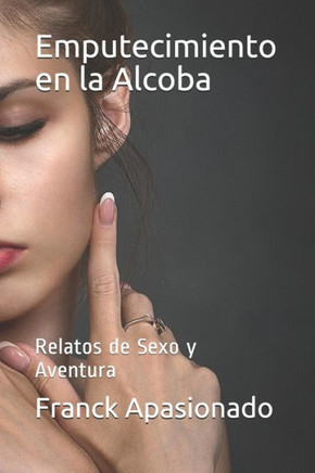 Emputecimiento en la Alcoba: Relatos de Sexo y Aventura