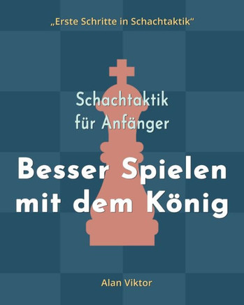 Schachtaktik für Anfänger, Besser Spielen mit dem König: 500 SchachAufgaben, um den König zu Meistern