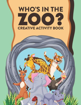 Who's In The Zoo? Creative Activity Book: Zoo Animals Coloring Sheets With Tracing And Drawing Activities, Kids Activity Pages