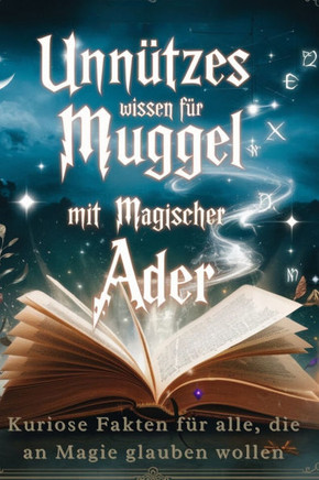 Unnützes Wissen für Muggel mit magischer Ader: Kuriose Fakten und unnützes Wissen für alle Fans der Magie und Zauberei.: Das Unnütze Wissen Buch für T