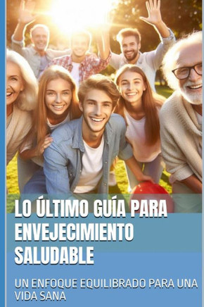 Lo último Guía para Envejecimiento saludable: Un enfoque equilibrado para una vida sana