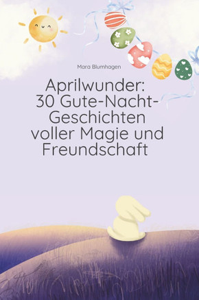 Aprilwunder: 30 Gute-Nacht-Geschichten voller Magie und Freundschaft: ""Ein frühlingshafter Erzählband über Mut, Fantasie und das li