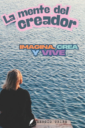 La mente del creador: Imagina, crea y vive tu propia realidad