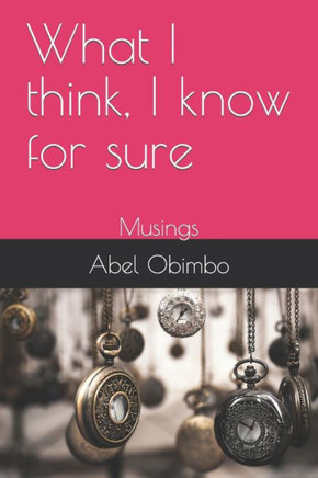 What I think, I know for sure: Musings
