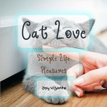 Cat Love: Simple Life Pleasures