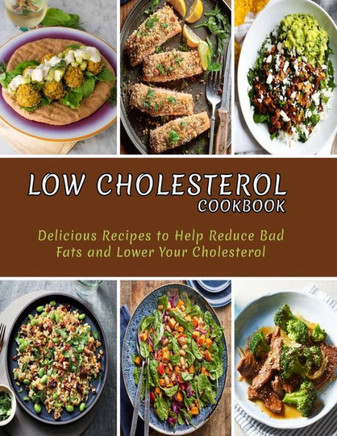 Low Cholesterol Cookbook: Delicious Recipes to Help Reduce Bad Fats and Lower Your Cholesterol