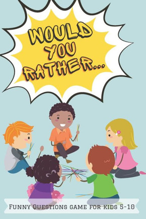 Would You Rather Funny Questions Game for Kids 5-10: Would you rather question book for kids Funny Group game for kids Family game for kids Highly ent